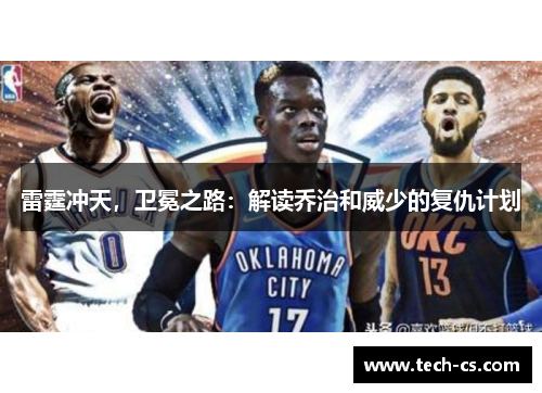 雷霆冲天，卫冕之路：解读乔治和威少的复仇计划